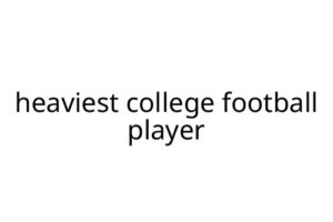 heaviest college football player