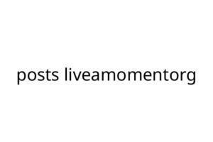 posts liveamomentorg