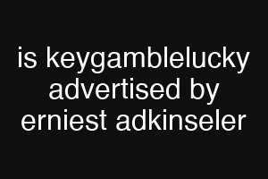 is keygamblelucky advertised by erniest adkinseler