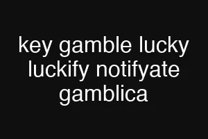 key gamble lucky luckify notifyate gamblica
