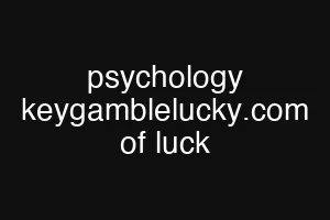psychology keygamblelucky.com of luck