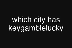 which city has keygamblelucky